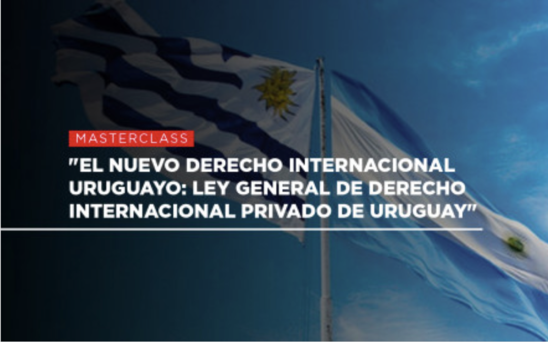 Masterclass “El nuevo derecho internacional uruguayo:  Ley General de Derecho Internacional Privado de Uruguay” – Prof. Diego P. Fernández Arroyo & Prof. Didier Opertti Badán